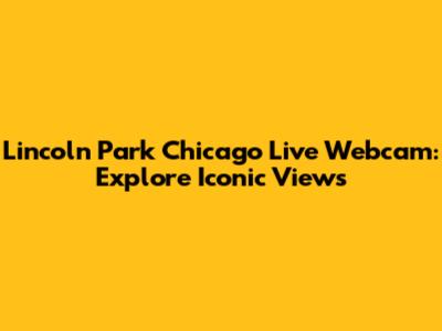Lincoln Park Chicago Live Webcam: Explore Iconic Views