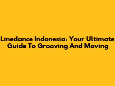 Linedance Indonesia: Your Ultimate Guide To Grooving And Moving
