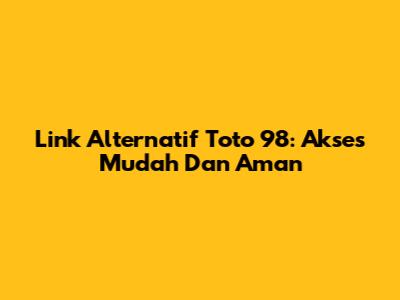 Link Alternatif Toto 98: Akses Mudah Dan Aman