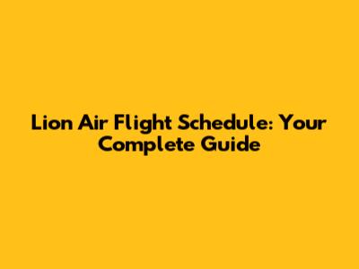 Lion Air Flight Schedule: Your Complete Guide