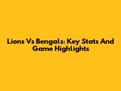 Lions Vs Bengals: Key Stats And Game Highlights