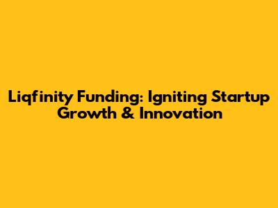 Liqfinity Funding: Igniting Startup Growth & Innovation