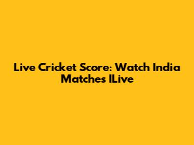 Live Cricket Score: Watch India Matches ILive