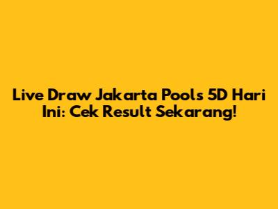 Live Draw Jakarta Pools 5D Hari Ini: Cek Result Sekarang!