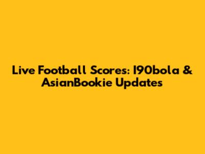 Live Football Scores: I90bola & AsianBookie Updates