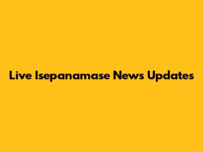 Live Isepanamase News Updates