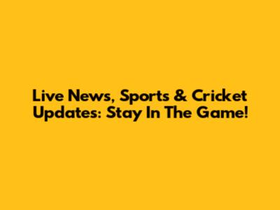 Live News, Sports & Cricket Updates: Stay In The Game!