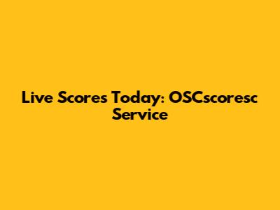 Live Scores Today: OSCscoresc Service