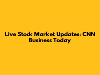 Live Stock Market Updates: CNN Business Today