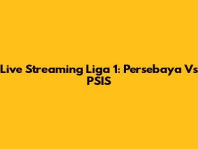 Live Streaming Liga 1: Persebaya Vs PSIS