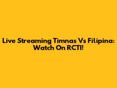 Live Streaming Timnas Vs Filipina: Watch On RCTI!