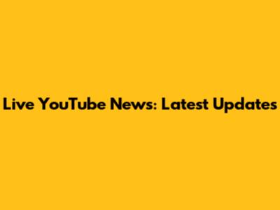Live YouTube News: Latest Updates