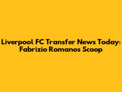Liverpool FC Transfer News Today: Fabrizio Romano's Scoop