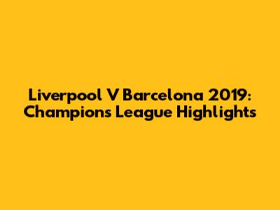 Liverpool V Barcelona 2019: Champions League Highlights