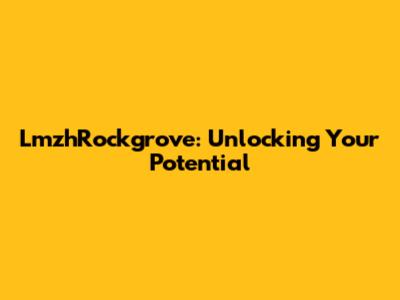 LmzhRockgrove: Unlocking Your Potential