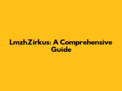 LmzhZirkus: A Comprehensive Guide