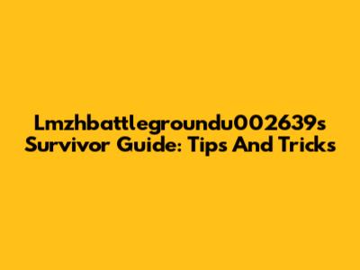 Lmzhbattlegroundu002639s Survivor Guide: Tips And Tricks