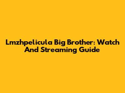 Lmzhpelicula Big Brother: Watch And Streaming Guide