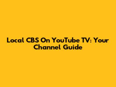 Local CBS On YouTube TV: Your Channel Guide