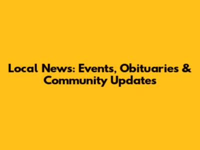 Local News: Events, Obituaries & Community Updates