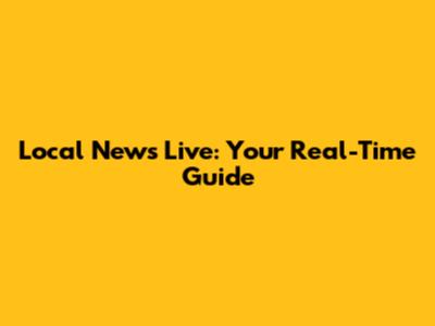 Local News Live: Your Real-Time Guide