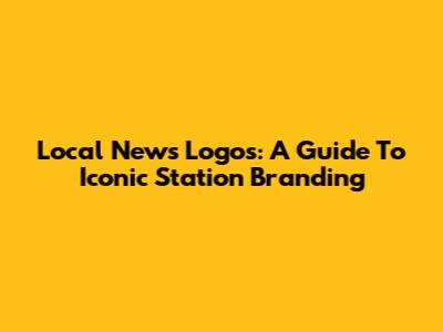 Local News Logos: A Guide To Iconic Station Branding