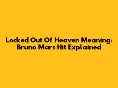 Locked Out Of Heaven Meaning: Bruno Mars' Hit Explained