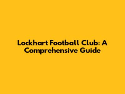 Lockhart Football Club: A Comprehensive Guide