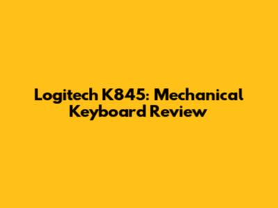 Logitech K845: Mechanical Keyboard Review