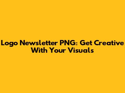 Logo Newsletter PNG: Get Creative With Your Visuals