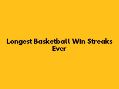 Longest Basketball Win Streaks Ever