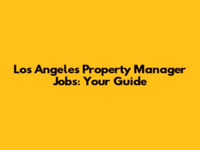 Los Angeles Property Manager Jobs: Your Guide