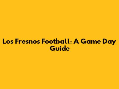 Los Fresnos Football: A Game Day Guide