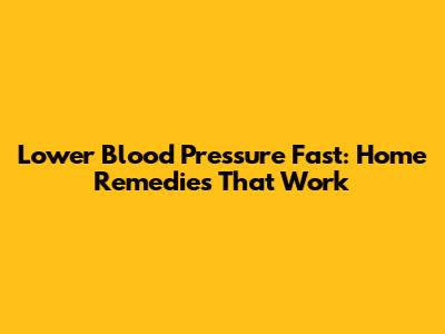 Lower Blood Pressure Fast: Home Remedies That Work