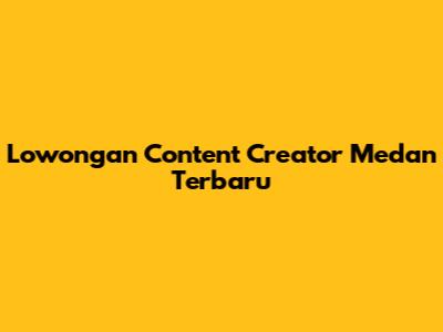 Lowongan Content Creator Medan Terbaru