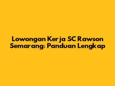 Lowongan Kerja SC Rawson Semarang: Panduan Lengkap