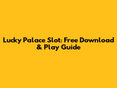 Lucky Palace Slot: Free Download & Play Guide