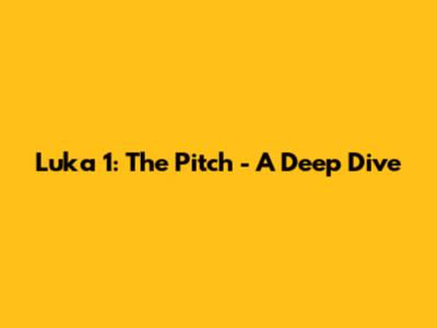 Luka 1: The Pitch - A Deep Dive