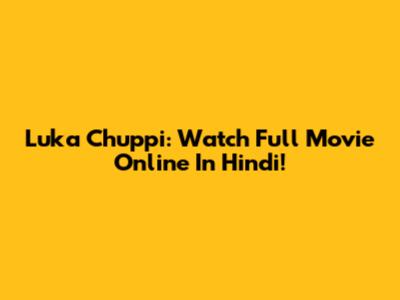 Luka Chuppi: Watch Full Movie Online In Hindi!