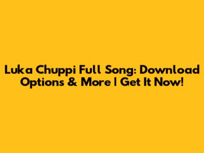 Luka Chuppi Full Song: Download Options & More | Get It Now!