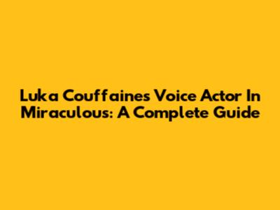 Luka Couffaine's Voice Actor In Miraculous: A Complete Guide