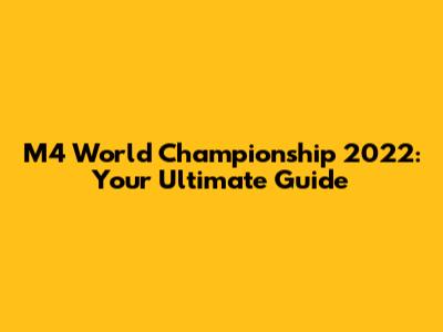 M4 World Championship 2022: Your Ultimate Guide