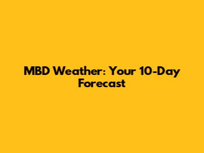 MBD Weather: Your 10-Day Forecast