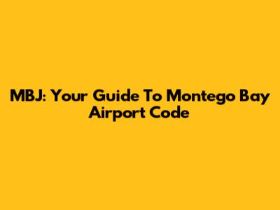 MBJ: Your Guide To Montego Bay Airport Code