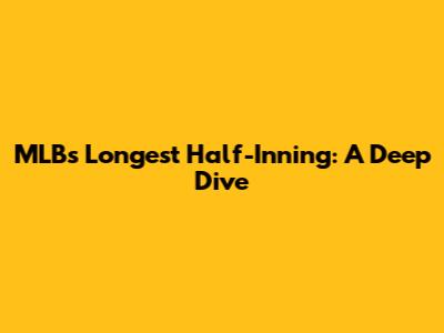 MLB's Longest Half-Inning: A Deep Dive
