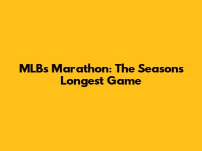 MLB's Marathon: The Season's Longest Game