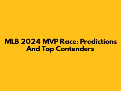 MLB 2024 MVP Race: Predictions And Top Contenders