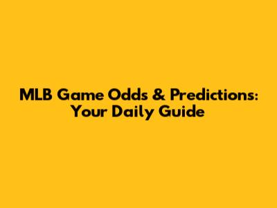 MLB Game Odds & Predictions: Your Daily Guide
