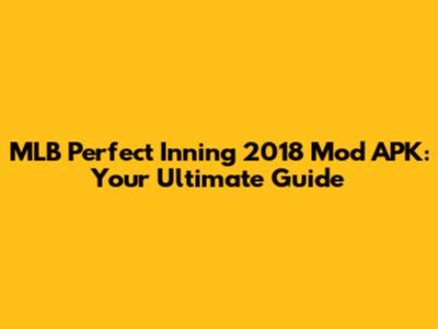 MLB Perfect Inning 2018 Mod APK: Your Ultimate Guide