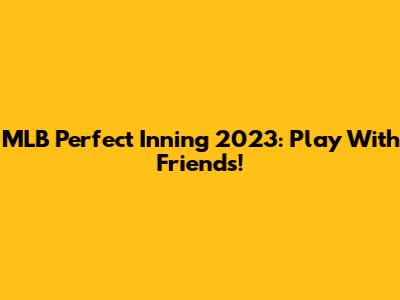 MLB Perfect Inning 2023: Play With Friends!